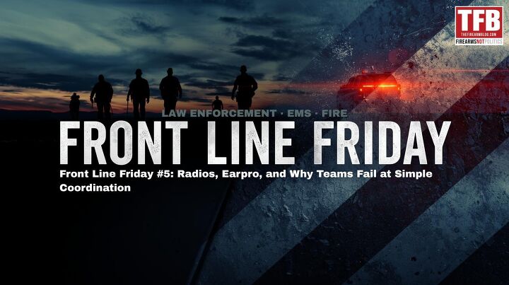 Front Line Friday #5: Radios, Earpro, and Coordination Gaps